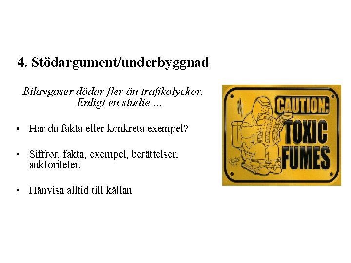 4. Stödargument/underbyggnad Bilavgaser dödar fler än trafikolyckor. Enligt en studie … • Har du