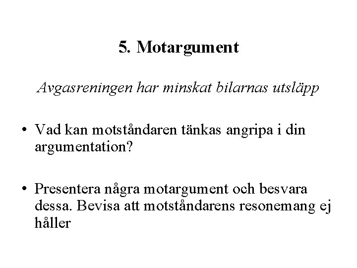 5. Motargument Avgasreningen har minskat bilarnas utsläpp • Vad kan motståndaren tänkas angripa i