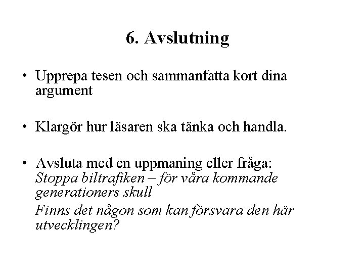 6. Avslutning • Upprepa tesen och sammanfatta kort dina argument • Klargör hur läsaren