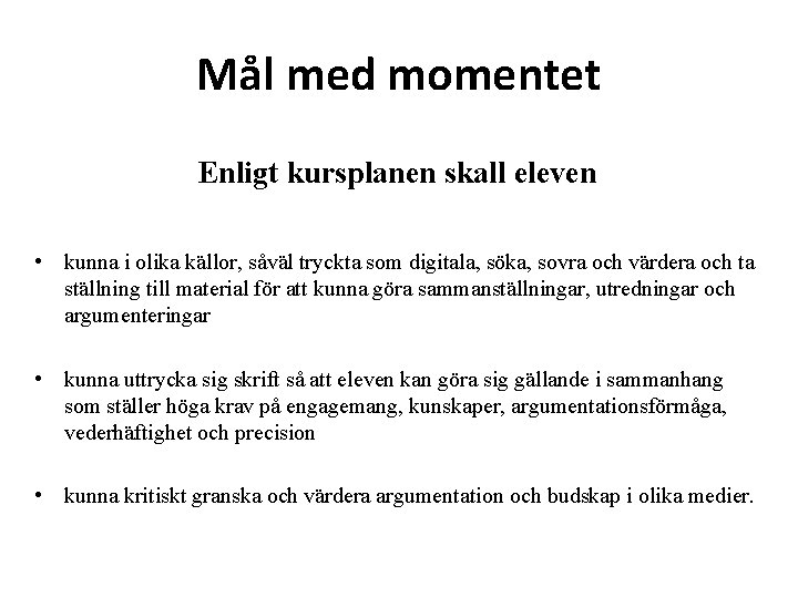 Mål med momentet Enligt kursplanen skall eleven • kunna i olika källor, såväl tryckta
