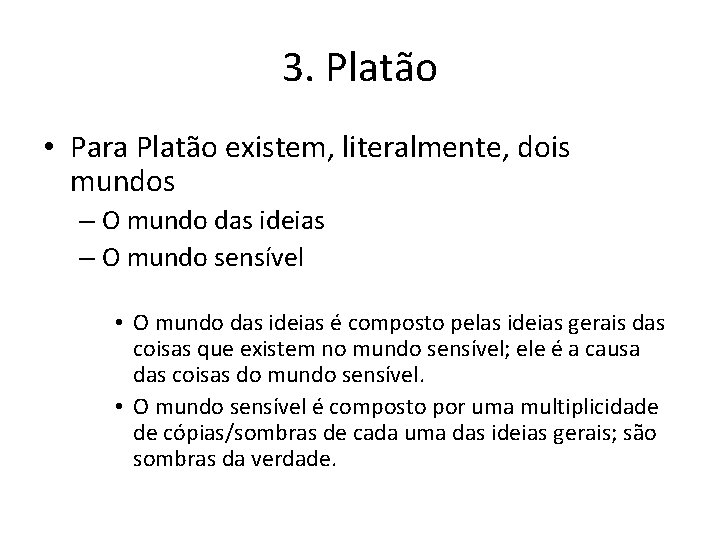 3. Platão • Para Platão existem, literalmente, dois mundos – O mundo das ideias