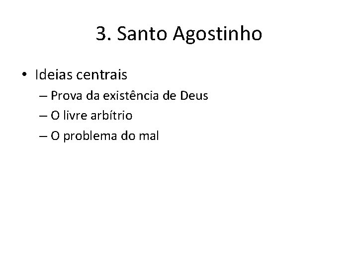 3. Santo Agostinho • Ideias centrais – Prova da existência de Deus – O