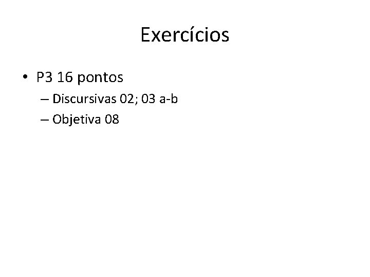 Exercícios • P 3 16 pontos – Discursivas 02; 03 a-b – Objetiva 08