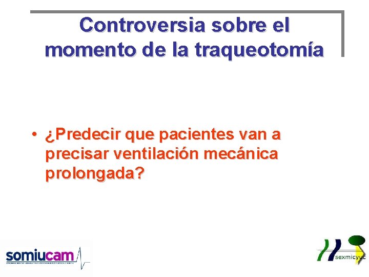 Controversia sobre el momento de la traqueotomía • ¿Predecir que pacientes van a precisar