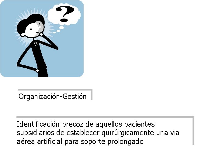 Organización-Gestión Identificación precoz de aquellos pacientes subsidiarios de establecer quirúrgicamente una via aérea artificial