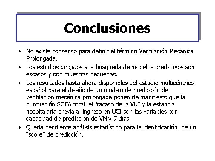Conclusiones • No existe consenso para definir el término Ventilación Mecánica Prolongada. • Los
