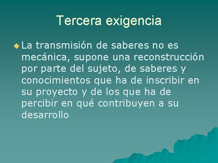 Tercera exigencia u La transmisión de saberes no es mecánica, supone una reconstrucción por