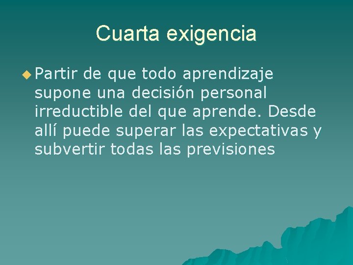 Cuarta exigencia u Partir de que todo aprendizaje supone una decisión personal irreductible del