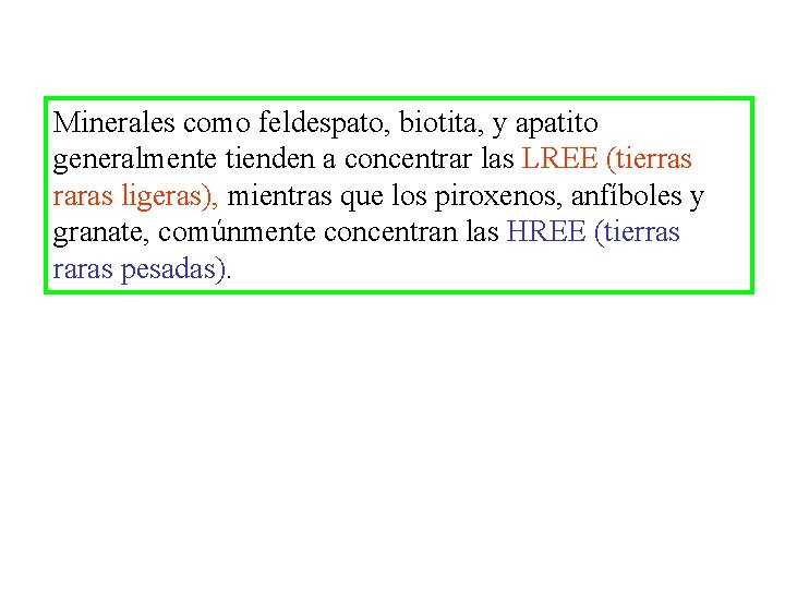 Minerales como feldespato, biotita, y apatito generalmente tienden a concentrar las LREE (tierras raras