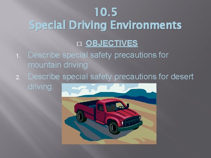 10. 5 Special Driving Environments OBJECTIVES Describe special safety precautions for mountain driving. Describe