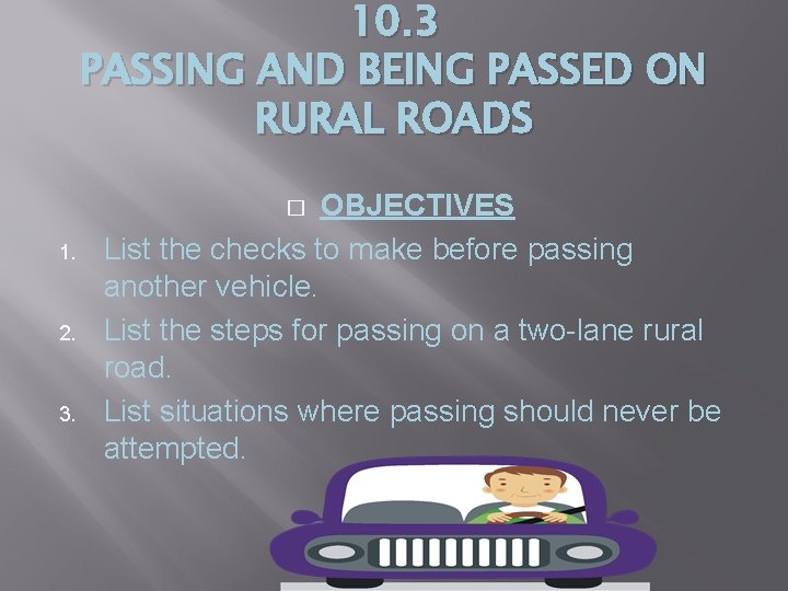 10. 3 PASSING AND BEING PASSED ON RURAL ROADS OBJECTIVES List the checks to