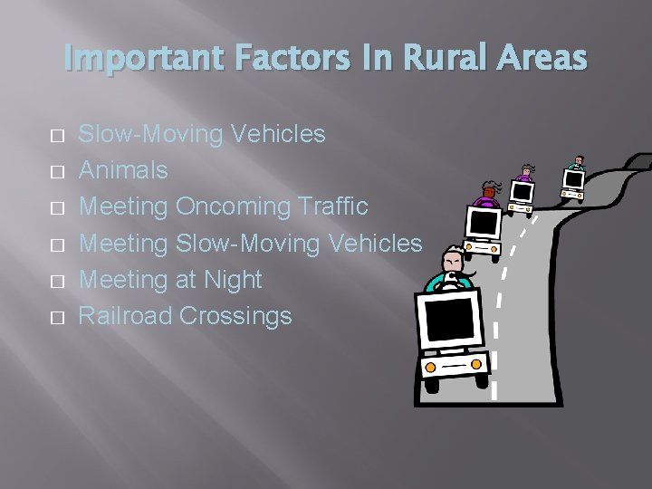 Important Factors In Rural Areas � � � Slow-Moving Vehicles Animals Meeting Oncoming Traffic