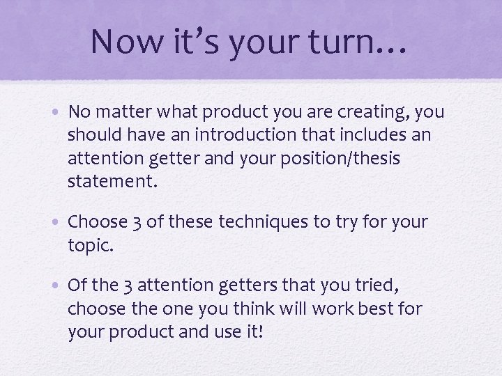 Now it’s your turn… • No matter what product you are creating, you should