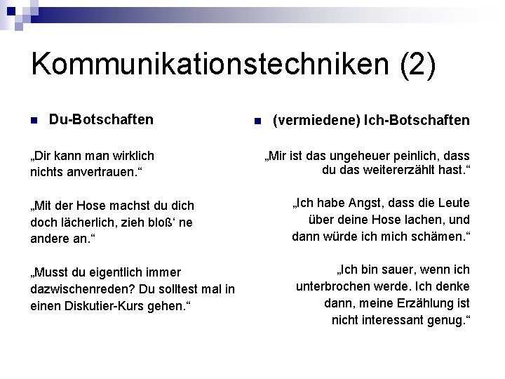 Kommunikationstechniken (2) n Du-Botschaften „Dir kann man wirklich nichts anvertrauen. “ „Mit der Hose