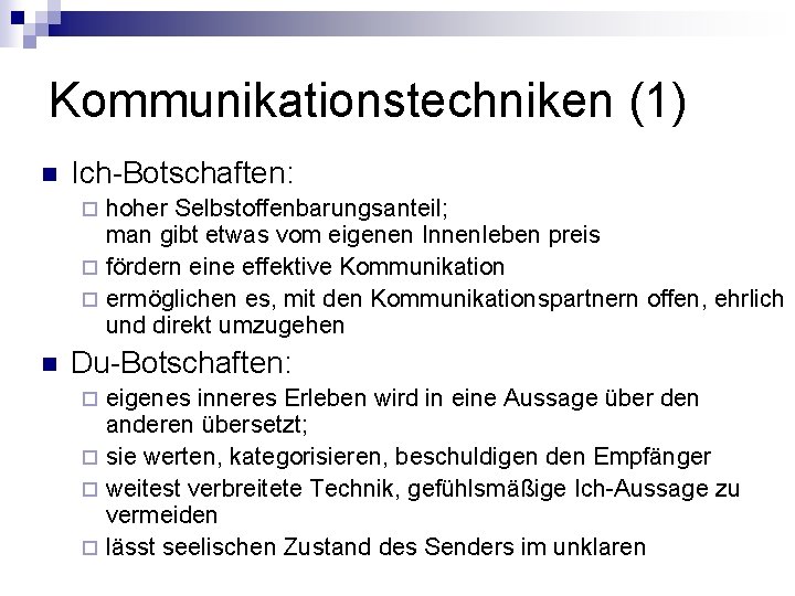 Kommunikationstechniken (1) n Ich-Botschaften: hoher Selbstoffenbarungsanteil; man gibt etwas vom eigenen Innenleben preis ¨