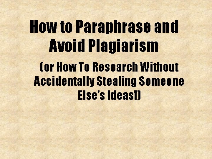 How to Paraphrase and Avoid Plagiarism (or How To Research Without Accidentally Stealing Someone