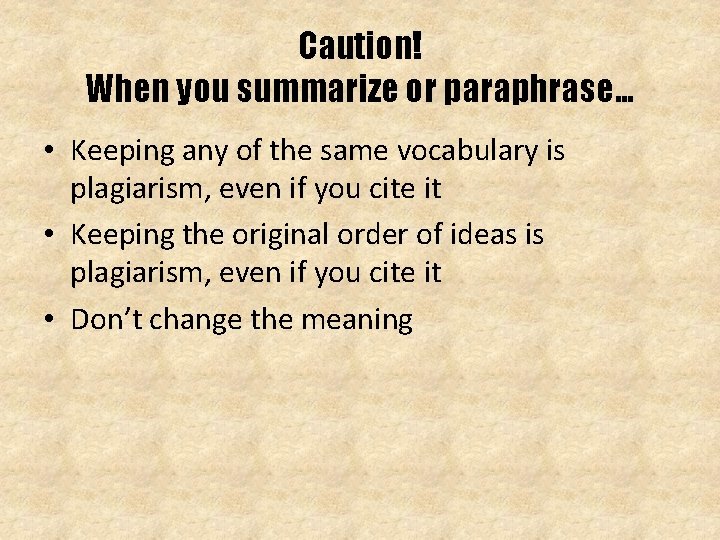 Caution! When you summarize or paraphrase… • Keeping any of the same vocabulary is