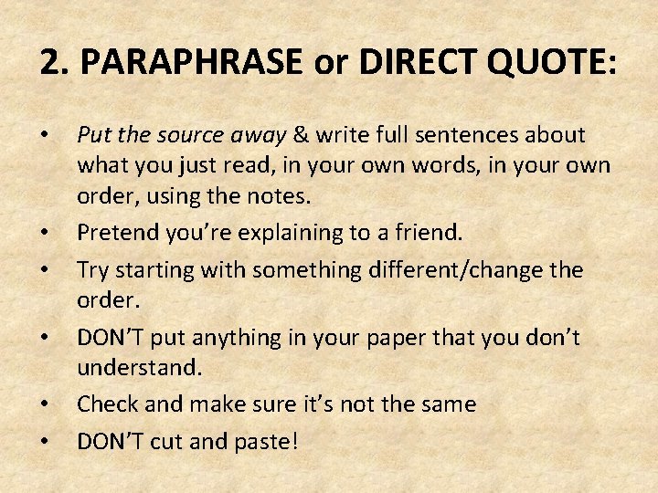 2. PARAPHRASE or DIRECT QUOTE: • • • Put the source away & write