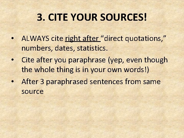 3. CITE YOUR SOURCES! • ALWAYS cite right after “direct quotations, ” numbers, dates,