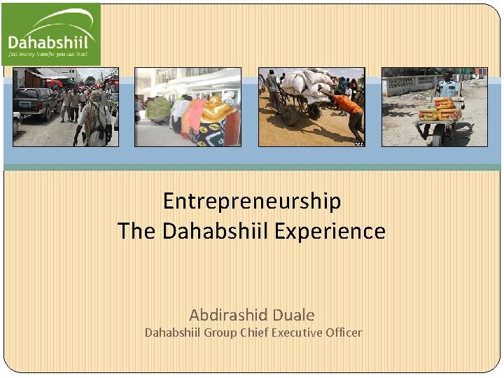 Entrepreneurship The Dahabshiil Experience Abdirashid Duale Dahabshiil Group Chief Executive Officer 