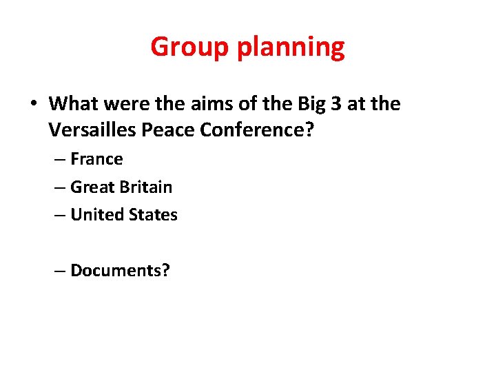 Group planning • What were the aims of the Big 3 at the Versailles