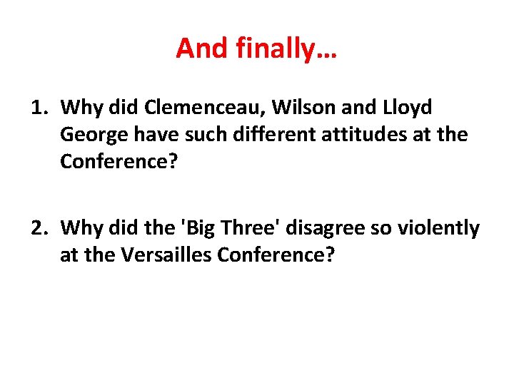 And finally… 1. Why did Clemenceau, Wilson and Lloyd George have such different attitudes