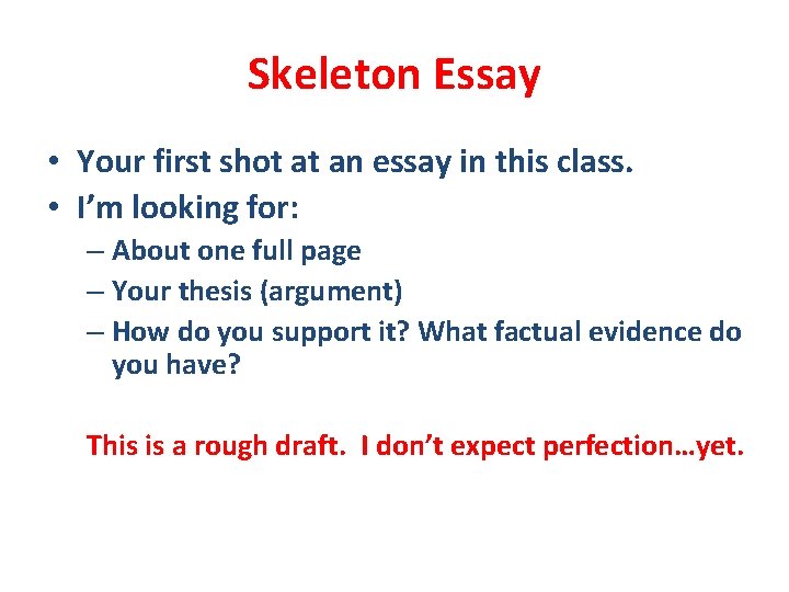 Skeleton Essay • Your first shot at an essay in this class. • I’m