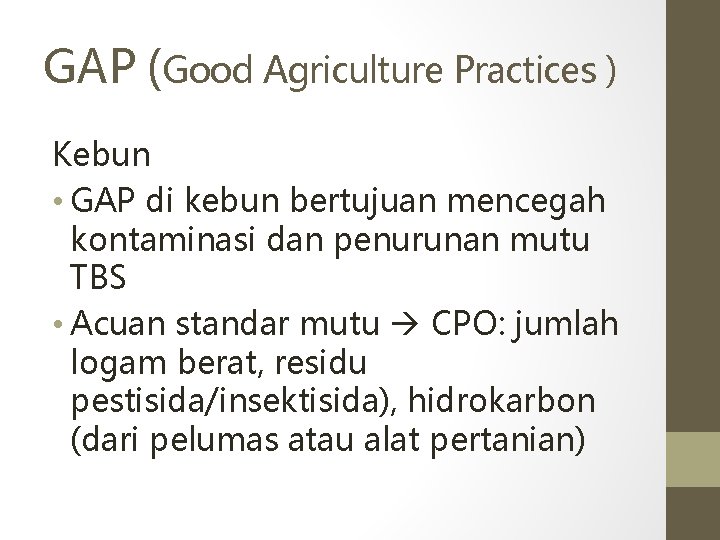 GAP (Good Agriculture Practices ) Kebun • GAP di kebun bertujuan mencegah kontaminasi dan