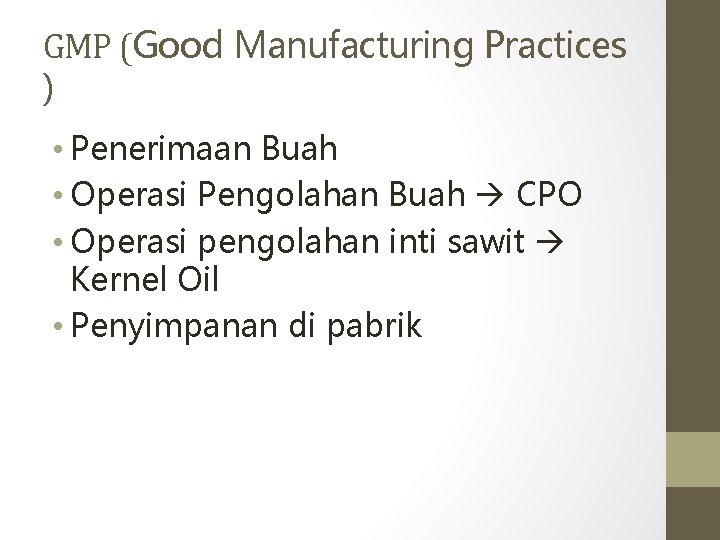GMP (Good Manufacturing Practices ) • Penerimaan Buah • Operasi Pengolahan Buah CPO •