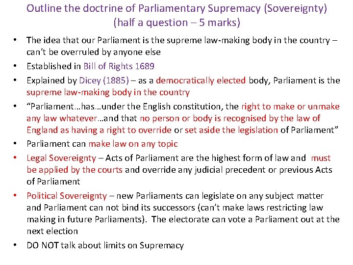 Outline the doctrine of Parliamentary Supremacy (Sovereignty) (half a question – 5 marks) •