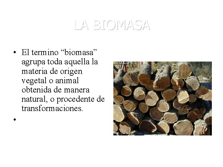 LA BIOMASA • El termino “biomasa” agrupa toda aquella la materia de origen vegetal