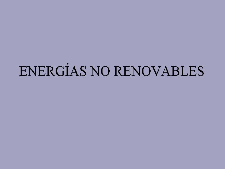 ENERGÍAS NO RENOVABLES 