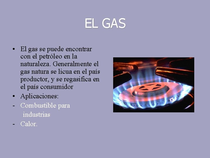 EL GAS • El gas se puede encontrar con el petróleo en la naturaleza.