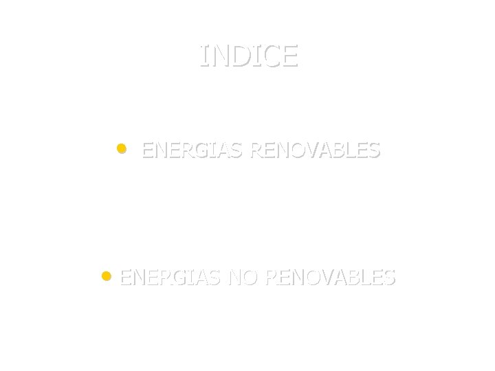 INDICE • ENERGIAS RENOVABLES • ENERGIAS NO RENOVABLES 