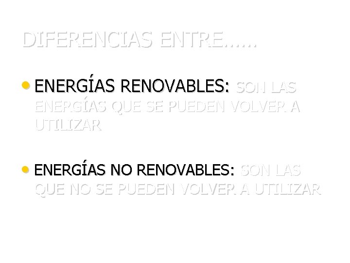 DIFERENCIAS ENTRE…… • ENERGÍAS RENOVABLES: SON LAS ENERGÍAS QUE SE PUEDEN VOLVER A UTILIZAR