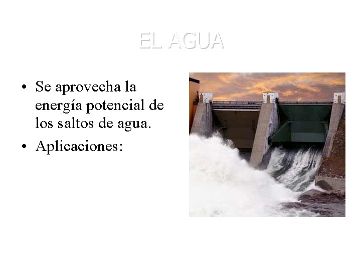 EL AGUA • Se aprovecha la energía potencial de los saltos de agua. •