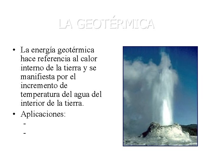 LA GEOTÉRMICA • La energía geotérmica hace referencia al calor interno de la tierra