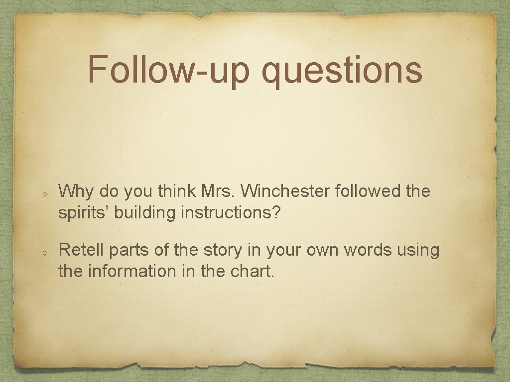 Follow-up questions Why do you think Mrs. Winchester followed the spirits’ building instructions? Retell