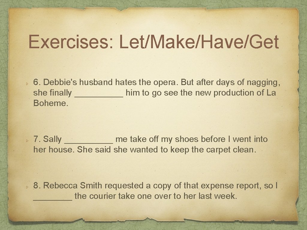 Exercises: Let/Make/Have/Get 6. Debbie's husband hates the opera. But after days of nagging, she
