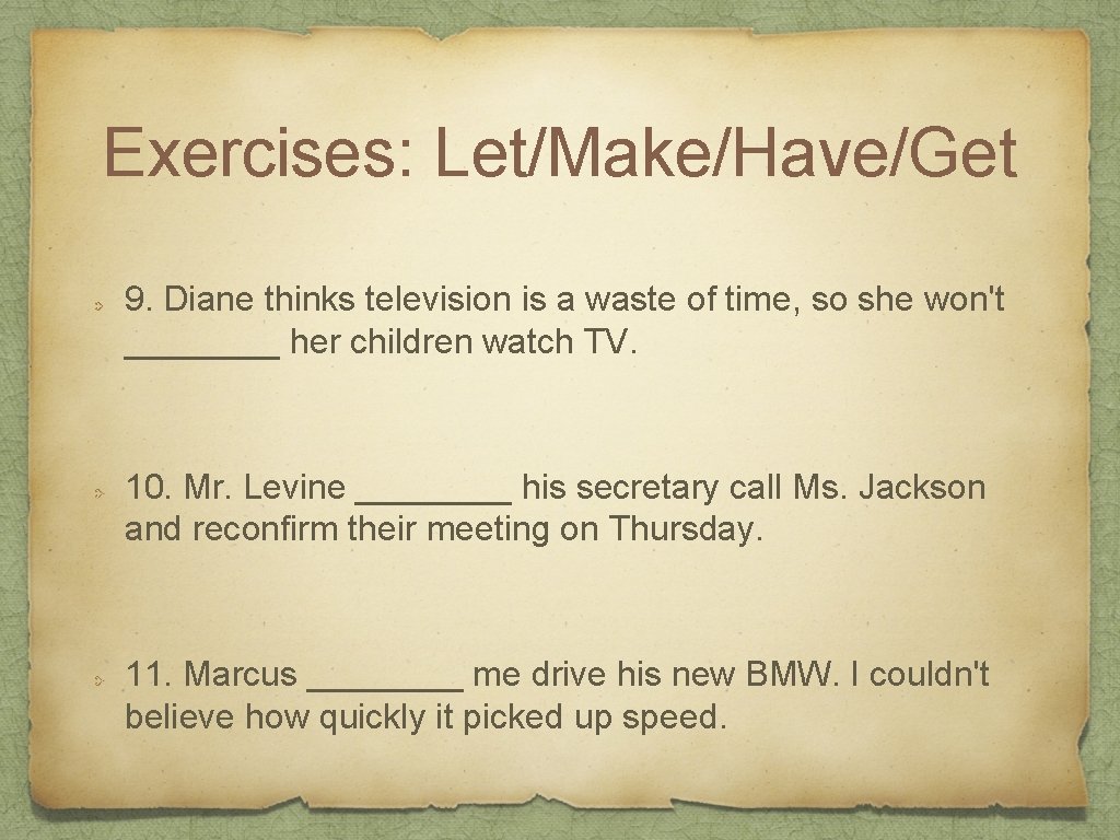 Exercises: Let/Make/Have/Get 9. Diane thinks television is a waste of time, so she won't