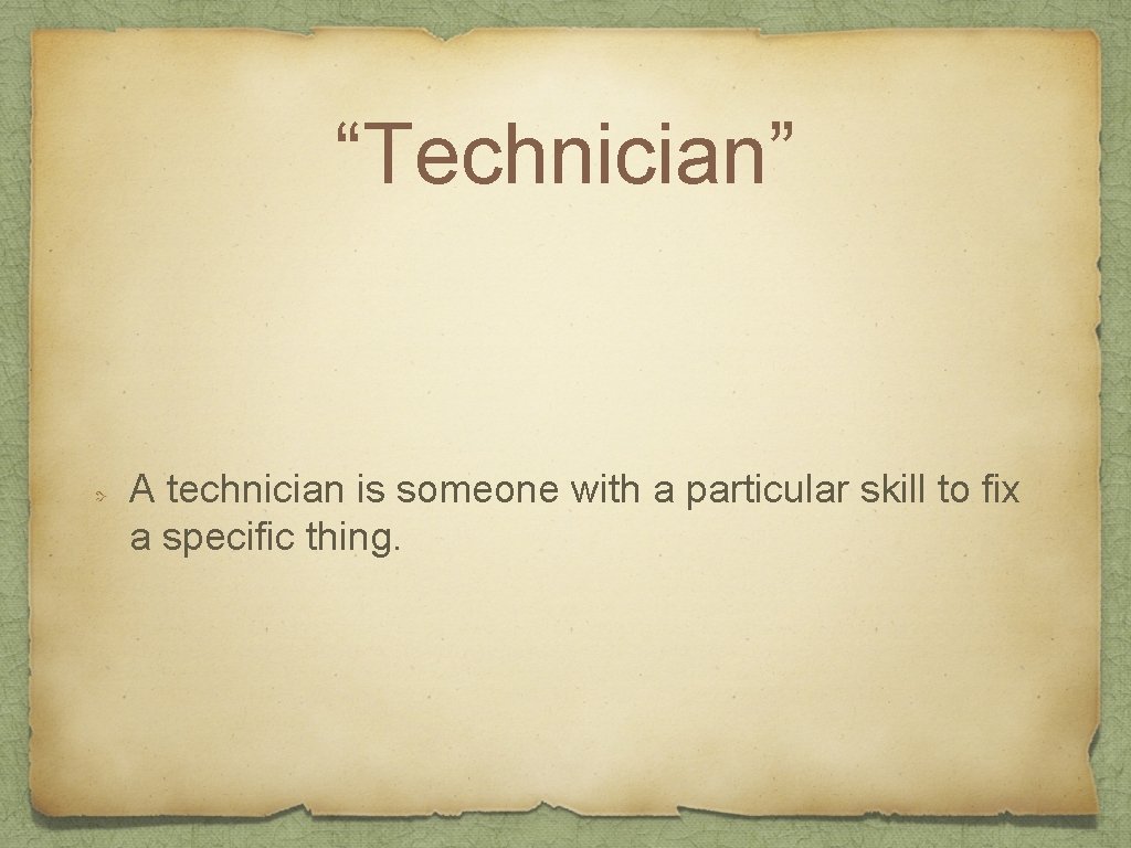 “Technician” A technician is someone with a particular skill to fix a specific thing.