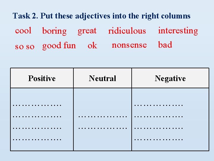 Task 2. Put these adjectives into the right columns cool boring so so good Task 2. Put these adjectives into the right columns cool boring so so good