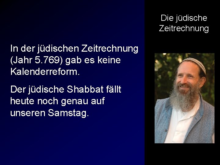 Die jüdische Zeitrechnung In der jüdischen Zeitrechnung (Jahr 5. 769) gab es keine Kalenderreform.