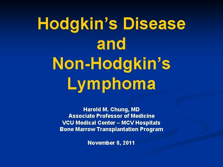 Hodgkin’s Disease and Non-Hodgkin’s Lymphoma Harold M. Chung, MD Associate Professor of Medicine VCU