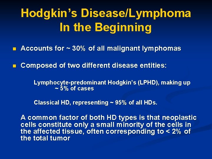 Hodgkin’s Disease/Lymphoma In the Beginning n Accounts for ~ 30% of all malignant lymphomas