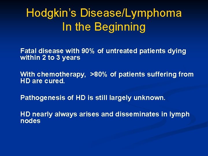 Hodgkin’s Disease/Lymphoma In the Beginning Fatal disease with 90% of untreated patients dying within