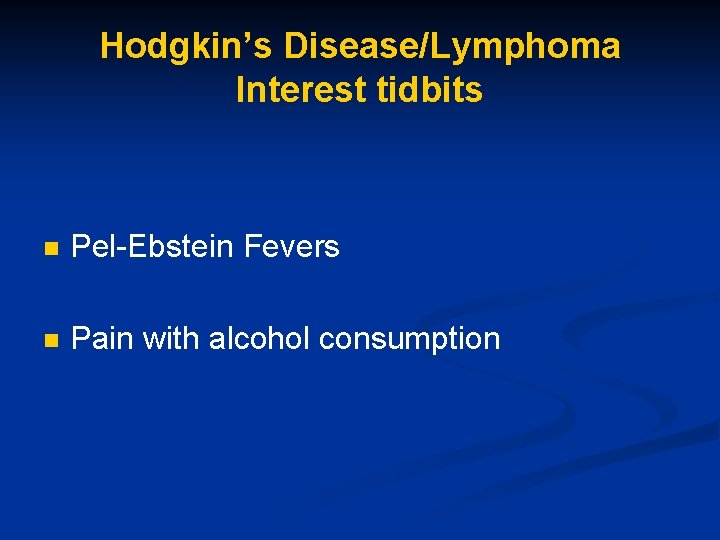 Hodgkin’s Disease/Lymphoma Interest tidbits n Pel-Ebstein Fevers n Pain with alcohol consumption 