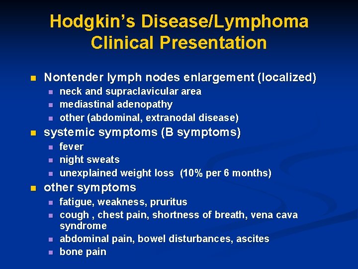 Hodgkin’s Disease/Lymphoma Clinical Presentation n Nontender lymph nodes enlargement (localized) n n systemic symptoms