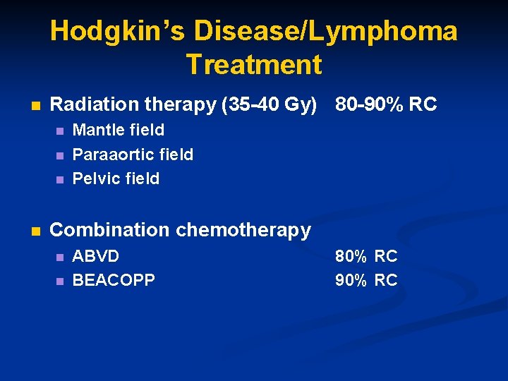 Hodgkin’s Disease/Lymphoma Treatment n Radiation therapy (35 -40 Gy) 80 -90% RC n n