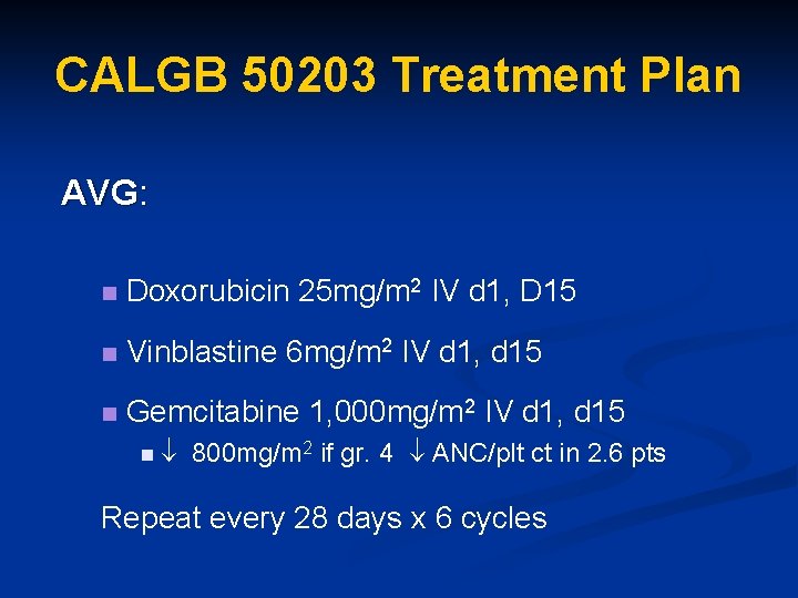 CALGB 50203 Treatment Plan AVG: n Doxorubicin 25 mg/m 2 IV d 1, D